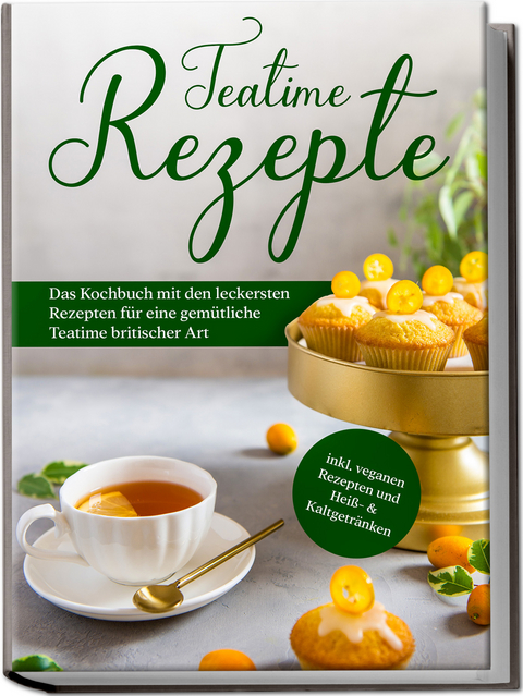 Teatime Rezepte: Das Kochbuch mit den leckersten Rezepten für eine gemütliche Teatime britischer Art - inkl. veganen Rezepten und Heiß- & Kaltgetränken - Maria Zielke