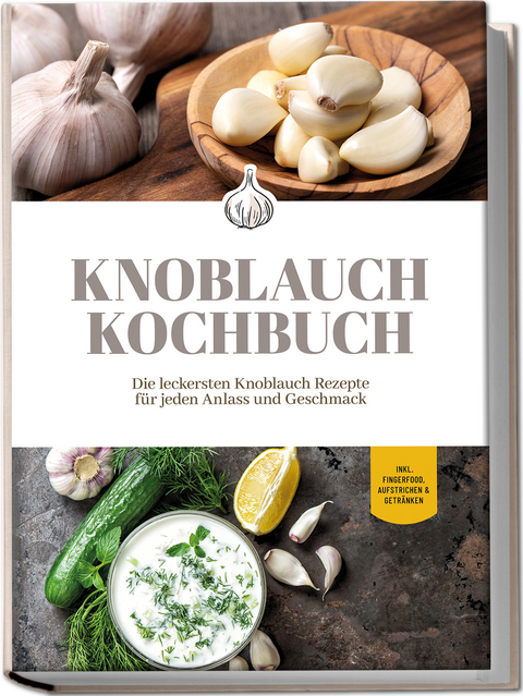 Knoblauch Kochbuch: Die leckersten Knoblauch Rezepte für jeden Anlass und Geschmack - inkl. Fingerfood, Aufstrichen & Getränken - Marieke van Deest