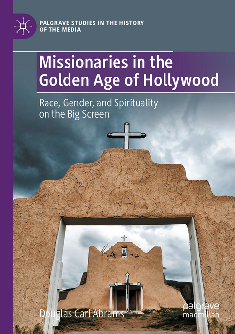 Missionaries in the Golden Age of Hollywood - Douglas Carl Abrams