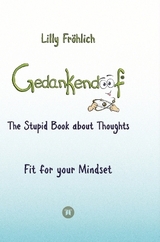 Gedankendoof - The Stupid Book about Thoughts - The power of thoughts: How to break negative patterns of thinking and feeling, build your self-esteem and create a happy life - Lilly Fröhlich