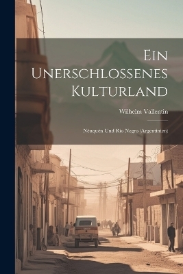 Ein Unerschlossenes Kulturland - Wilhelm Vallentin