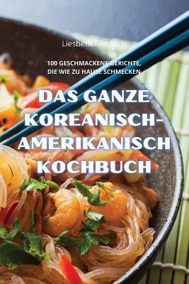Das Ganze Koreanisch-Amerikanisch Kochbuch -  Liesbeth Friedrich