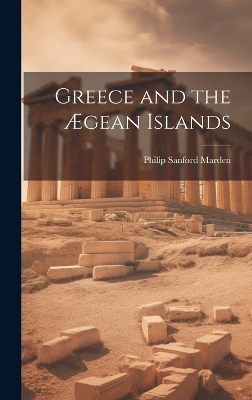 Greece and the Ægean Islands - Philip Sanford Marden