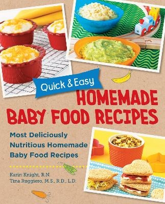 Quick and Easy Homemade Baby Food Recipes - Karin Knight, Tina Ruggiero