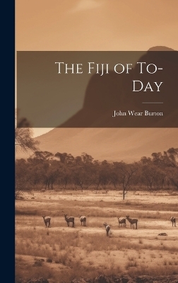 The Fiji of To-day - John Wear Burton