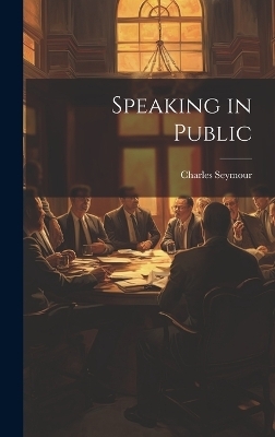 Speaking in Public - Charles Seymour