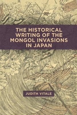 The Historical Writing of the Mongol Invasions in Japan - Judith Vitale