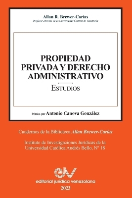 PROPIEDAD PRIVADA Y DERECHO ADMINISTRATIVO. Estudios - Allan R Brewer-Carías