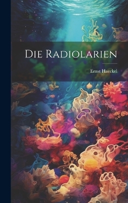 Die Radiolarien - Ernst Haeckel