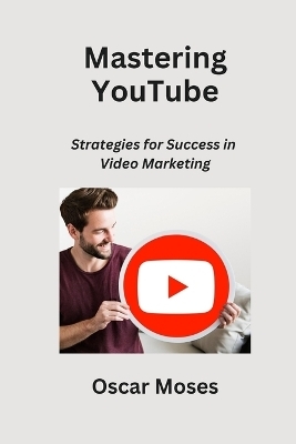 Mastering YouTube - Oscar Moses