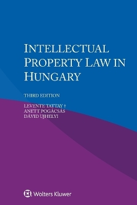 Intellectual Property Law in Hungary - Levente Tattay+, Anett Pogácsás, Dávid Ujhelyi