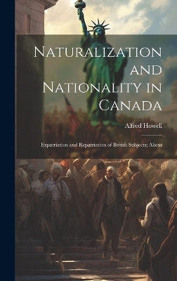 Naturalization and Nationality in Canada - Alfred Howell