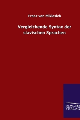 Vergleichende Syntax der slavischen Sprachen - Franz von Miklosich