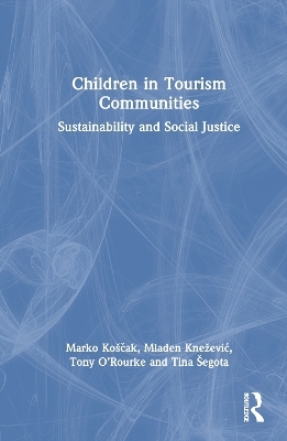 Children in Tourism Communities - Marko Koščak, Mladen Knežević, Tony O’Rourke, Tina Šegota