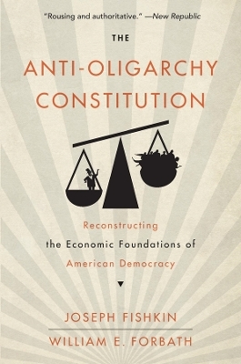 The Anti-Oligarchy Constitution - Joseph Fishkin, William E. Forbath