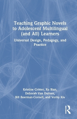 Teaching Graphic Novels to Adolescent Multilingual (and All) Learners - Kristine Gritter, Xu Bian, Deborah Van Duinen, Bill Boerman-Cornell