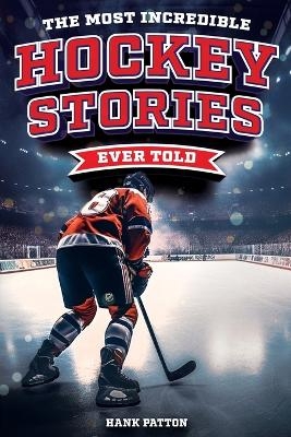 The Most Incredible Hockey Stories Ever Told - Hank Patton