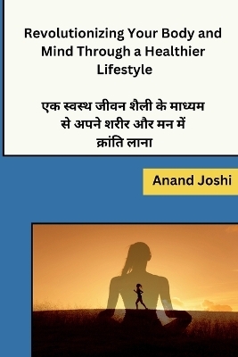 Revolutionizing Your Body and Mind Through a Healthier Lifestyle -  Anand Joshi