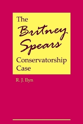 The Britney Spears Conservatorship Case - R J Ilyn