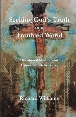 Seeking God's Truth in a Troubled World - Richard Williams