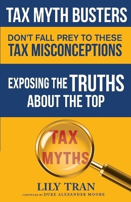 Tax Myth Busters Don't Fall Prey to These Tax Misconceptions - Lily Tran, Duke Alexander Moore, Jessica Smith