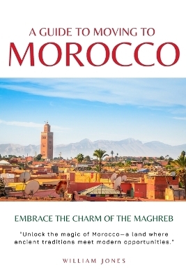 A Guide to Moving to Morocco - William Jones