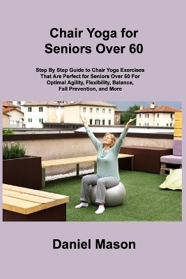 Chair Yoga For Seniors - Daniel Mason