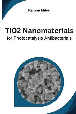 TiO2 Nanomaterials for Photocatalysis Antibacterials - Ramon Miles