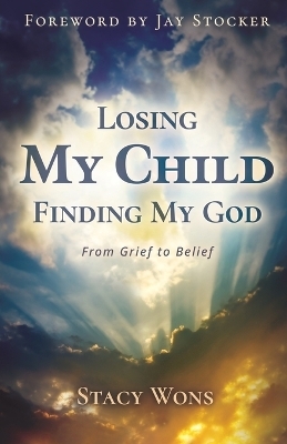 Losing My Child, Finding My God - Stacy Wons