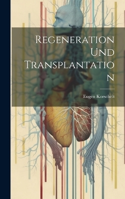 Regeneration und Transplantation - Eugene Korschelt