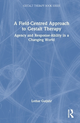 A Field-Centred Approach to Gestalt Therapy - Lothar Gutjahr