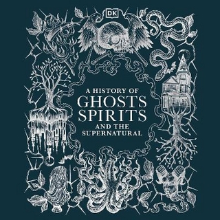 A History of Ghosts, Spirits and the Supernatural - Dk; Piers Hampton