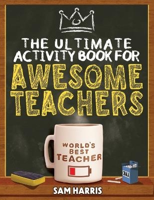 The Ultimate Activity ﻿Book for ﻿Awesome ﻿Teachers - Sam Harris