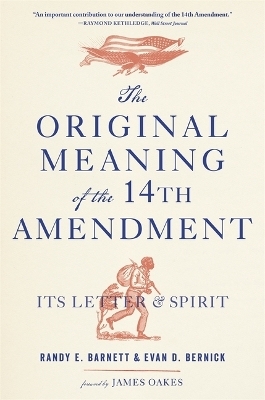 The Original Meaning of the Fourteenth Amendment - Randy E. Barnett, Evan D. Bernick