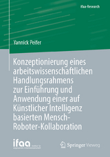 Konzeptionierung eines arbeitswissenschaftlichen Handlungsrahmens zur Einführung und Anwendung einer auf Künstlicher Intelligenz basierten Mensch-Roboter-Kollaboration - Yannick Peifer