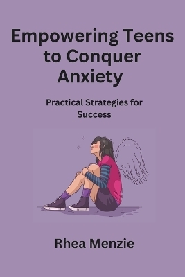 Empowering Teens to Conquer Anxiety - Rhea Menzie