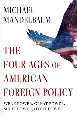 The Four Ages of American Foreign Policy - Michael Mandelbaum