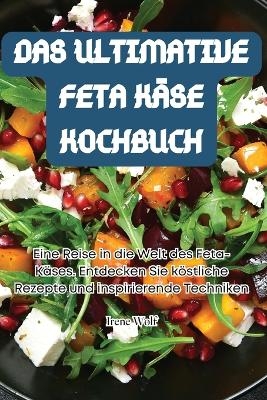 Das Ultimative Feta Käse Kochbuch -  Irene Wolf
