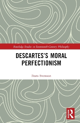 Descartes’s Moral Perfectionism - Frans Svensson