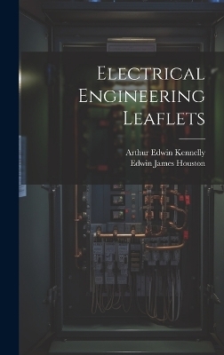 Electrical Engineering Leaflets - Edwin James Houston, Arthur Edwin Kennelly