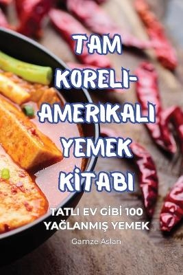 Tam Koreli-Amerikali Yemek Kİtabi -  Gamze Aslan