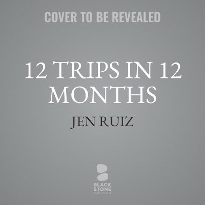 12 Trips in 12 Months - Jen Ruiz