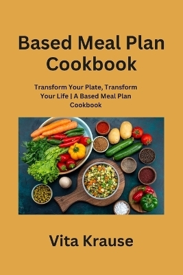 Based Meal Plan Cookbook - Vita Krause