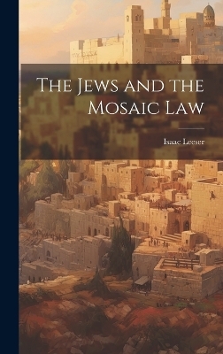 The Jews and the Mosaic Law - Isaac Leeser