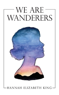 We Are Wanderers - Hannah Elizabeth King