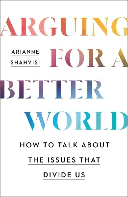 Arguing for a Better World - Arianne Shahvisi