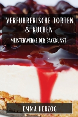 Verführerische Torten & Kuchen - Emma Herzog