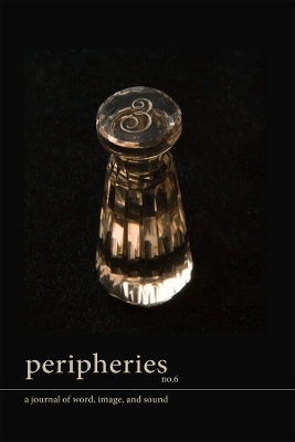 Peripheries: A Journal of Word, Image, and Sound, No. 6 - 