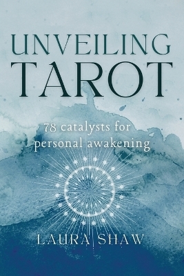 Unveiling Tarot; 78 Catalysts for Personal Awakening -  Shaw