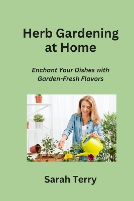 Herb Gardening at Home - Sarah Terry